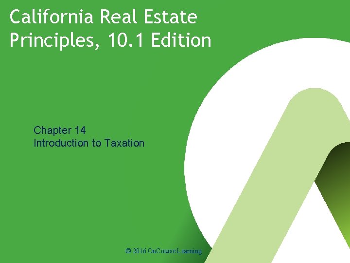 California Real Estate Principles, 10. 1 Edition Chapter 14 Introduction to Taxation © 2016