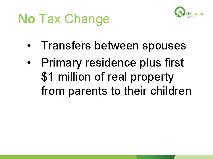 No Tax Change • Transfers between spouses • Primary residence plus first $1 million