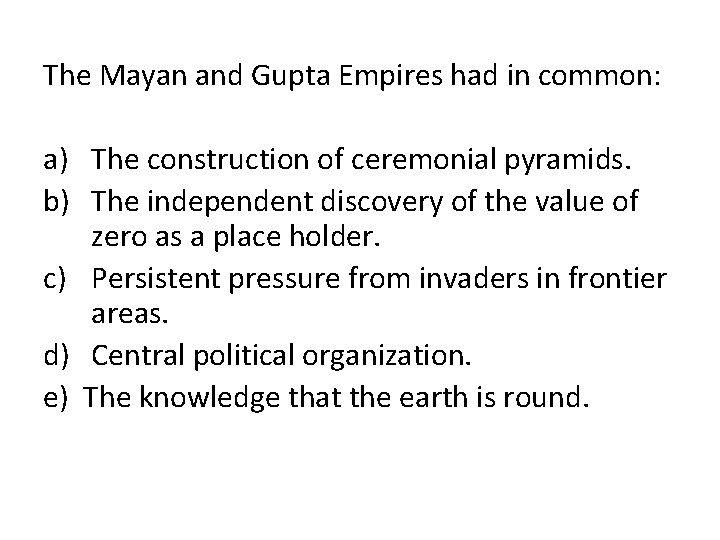 The Mayan and Gupta Empires had in common: a) The construction of ceremonial pyramids.