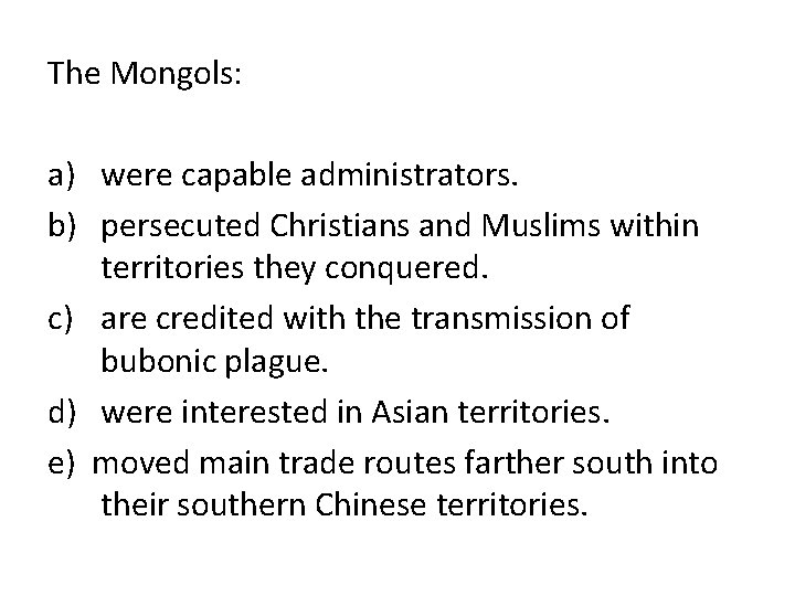 The Mongols: a) were capable administrators. b) persecuted Christians and Muslims within territories they