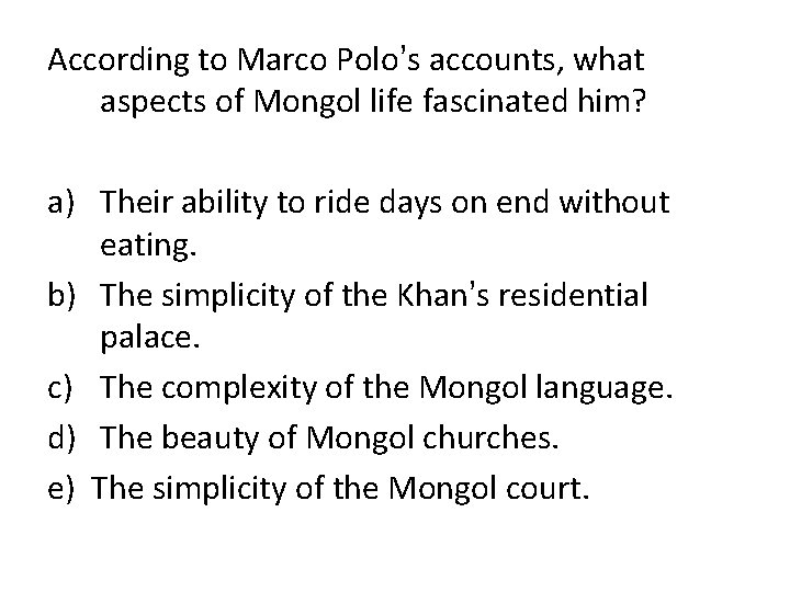 According to Marco Polo’s accounts, what aspects of Mongol life fascinated him? a) Their