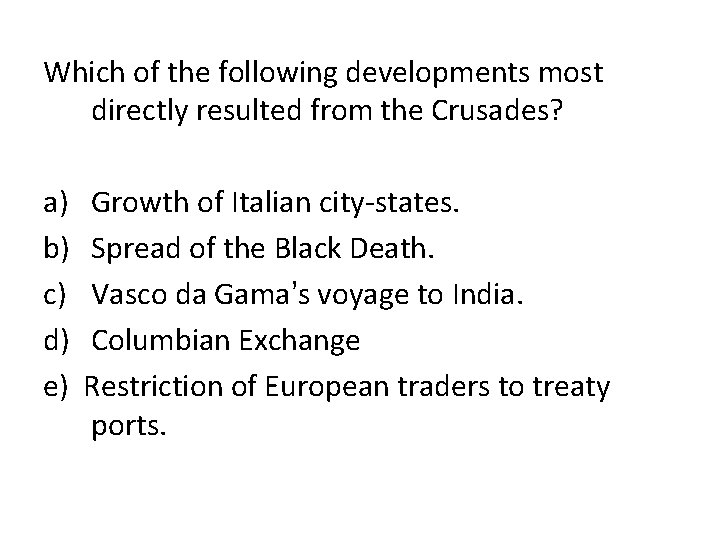 Which of the following developments most directly resulted from the Crusades? a) b) c)