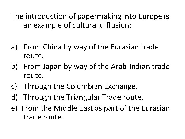 The introduction of papermaking into Europe is an example of cultural diffusion: a) From