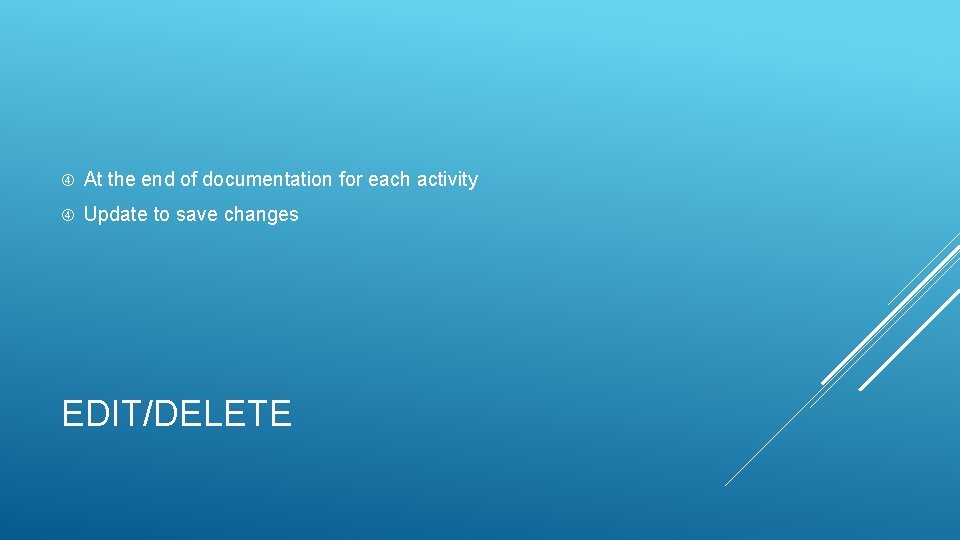 At the end of documentation for each activity Update to save changes EDIT/DELETE At the end of documentation for each activity Update to save changes EDIT/DELETE
