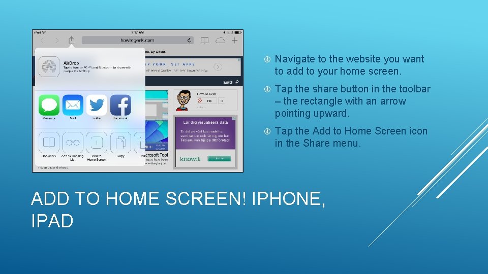Navigate to the website you want to add to your home screen. Tap Navigate to the website you want to add to your home screen. Tap