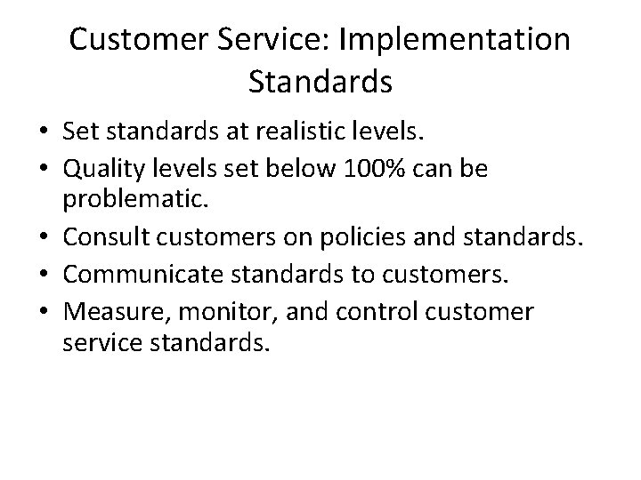 Customer Service: Implementation Standards • Set standards at realistic levels. • Quality levels set
