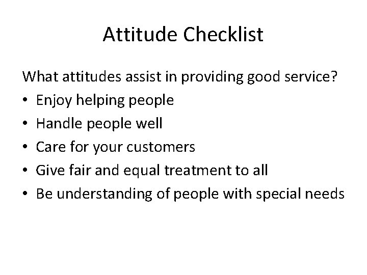 Attitude Checklist What attitudes assist in providing good service? • Enjoy helping people •