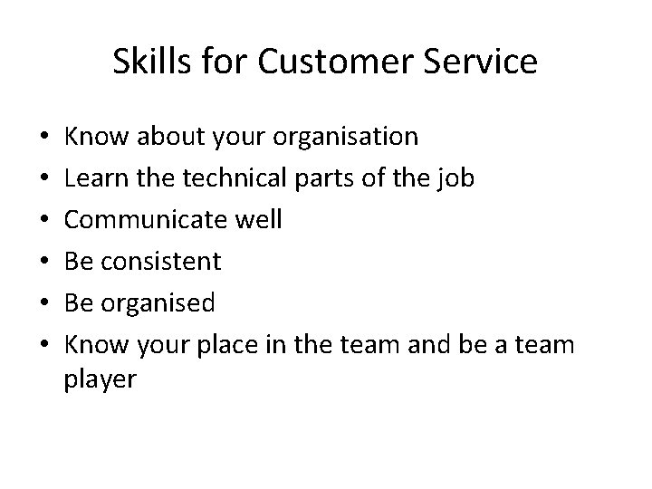 Skills for Customer Service • • • Know about your organisation Learn the technical