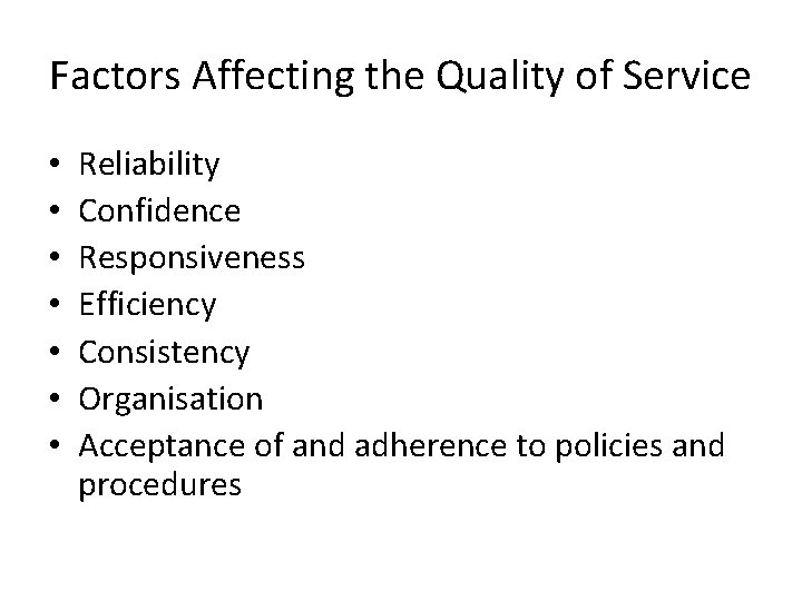 Factors Affecting the Quality of Service • • Reliability Confidence Responsiveness Efficiency Consistency Organisation