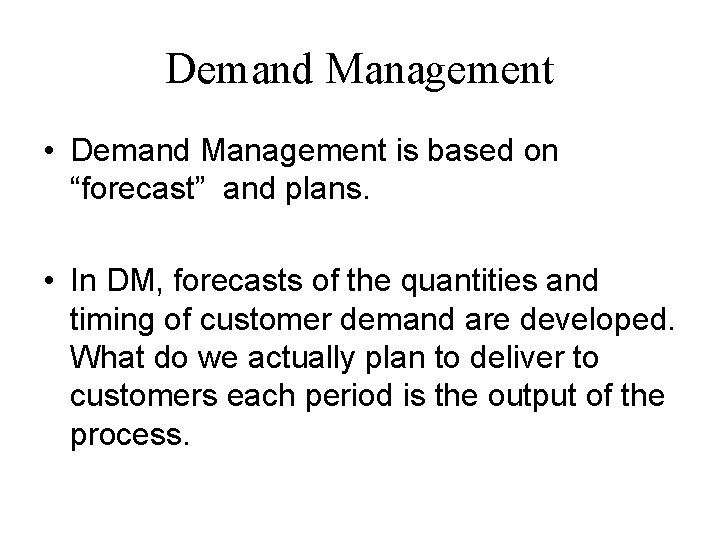 Demand Management • Demand Management is based on “forecast” and plans. • In DM,