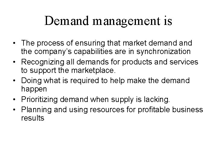 Demand management is • The process of ensuring that market demand the company’s capabilities