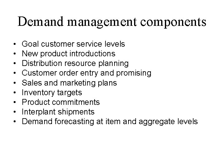 Demand management components • • • Goal customer service levels New product introductions Distribution