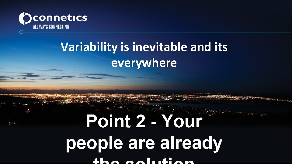 Variability is inevitable and its everywhere Point 2 - Your people are already Variability is inevitable and its everywhere Point 2 - Your people are already