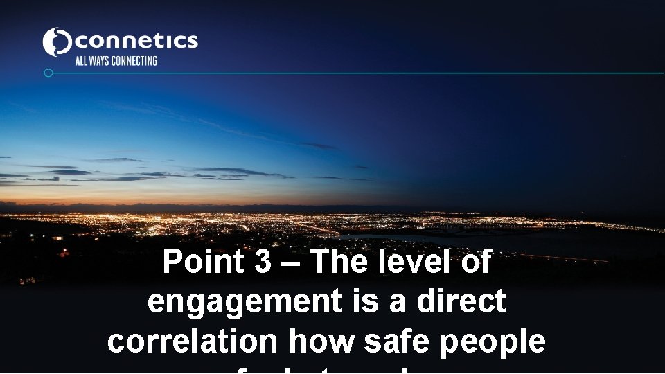 Point 3 – The level of engagement is a direct correlation how safe people Point 3 – The level of engagement is a direct correlation how safe people