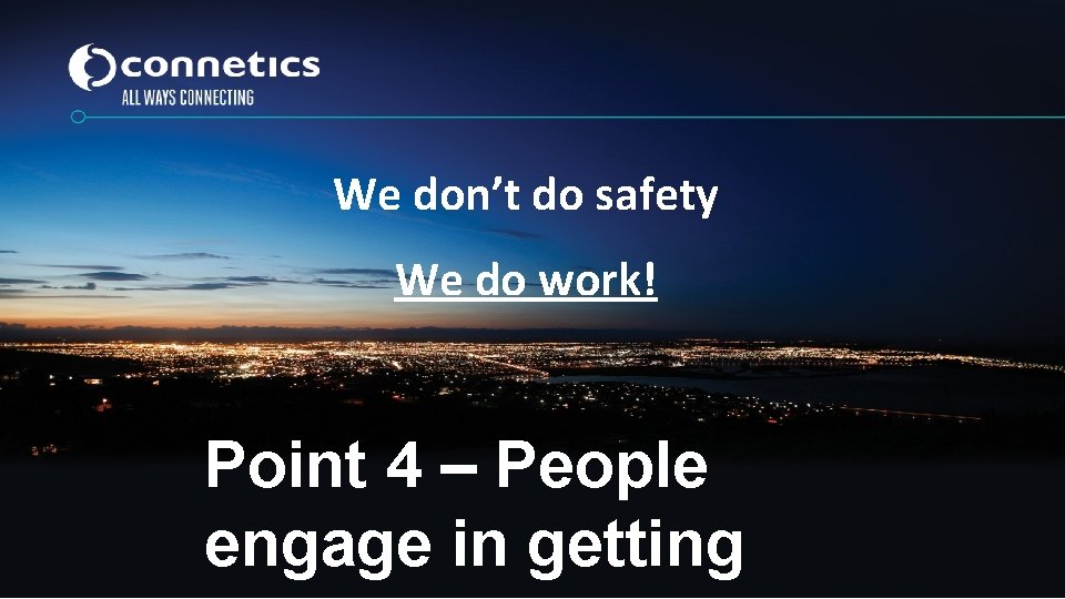 We don’t do safety We do work! Point 4 – People engage in getting We don’t do safety We do work! Point 4 – People engage in getting