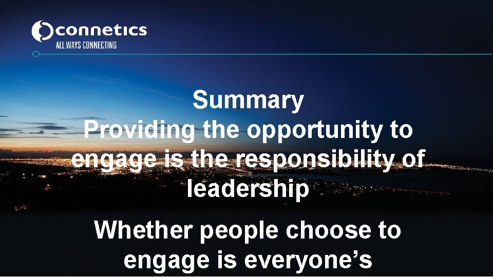 Summary Providing the opportunity to engage is the responsibility of leadership Whether people choose Summary Providing the opportunity to engage is the responsibility of leadership Whether people choose