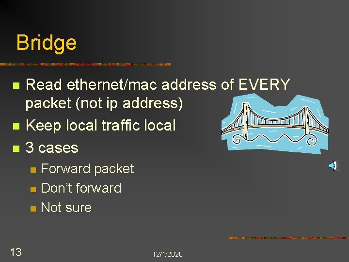 Bridge n n n Read ethernet/mac address of EVERY packet (not ip address) Keep