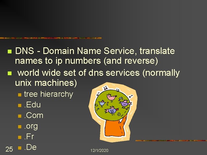 n n DNS - Domain Name Service, translate names to ip numbers (and reverse)