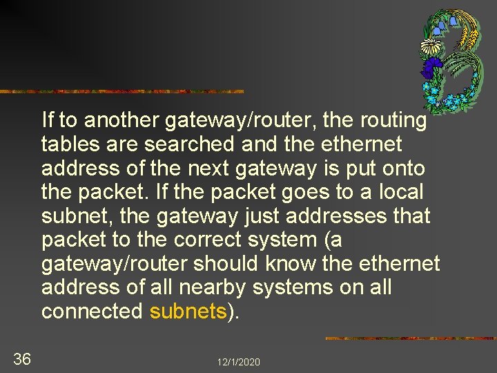 If to another gateway/router, the routing tables are searched and the ethernet address of
