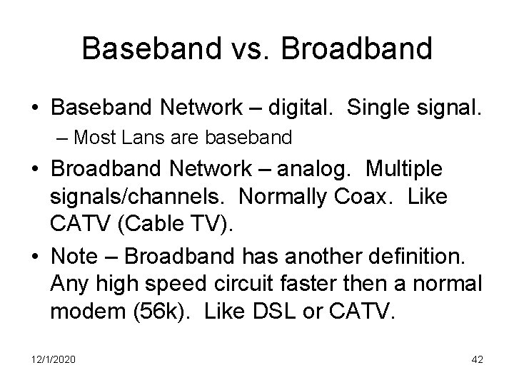 Baseband vs. Broadband • Baseband Network – digital. Single signal. – Most Lans are