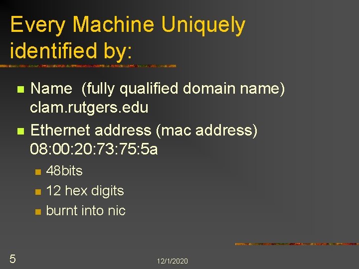 Every Machine Uniquely identified by: n n Name (fully qualified domain name) clam. rutgers.
