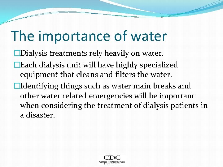 The importance of water �Dialysis treatments rely heavily on water. �Each dialysis unit will