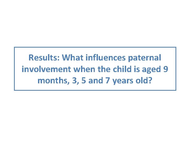 Results: What influences paternal involvement when the child is aged 9 months, 3, 5