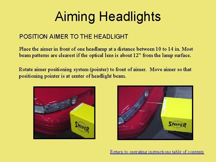 Aiming Headlights POSITION AIMER TO THE HEADLIGHT Place the aimer in front of one