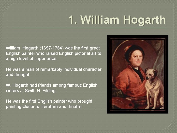 1. William Hogarth (1697 -1764) was the first great English painter who raised English