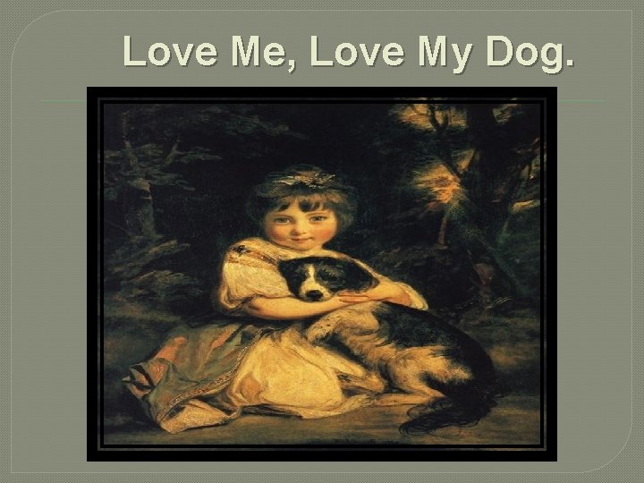 Love Me, Love My Dog. 