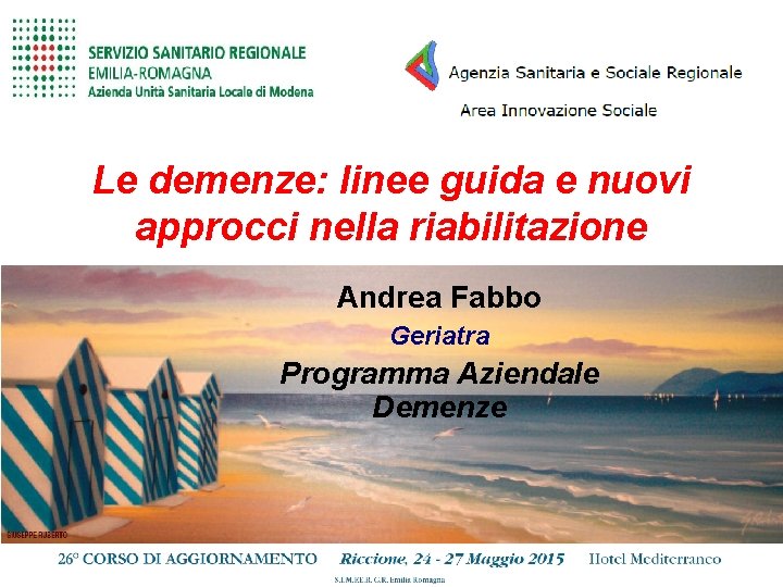 Le demenze: linee guida e nuovi approcci nella riabilitazione Andrea Fabbo Geriatra Programma Aziendale