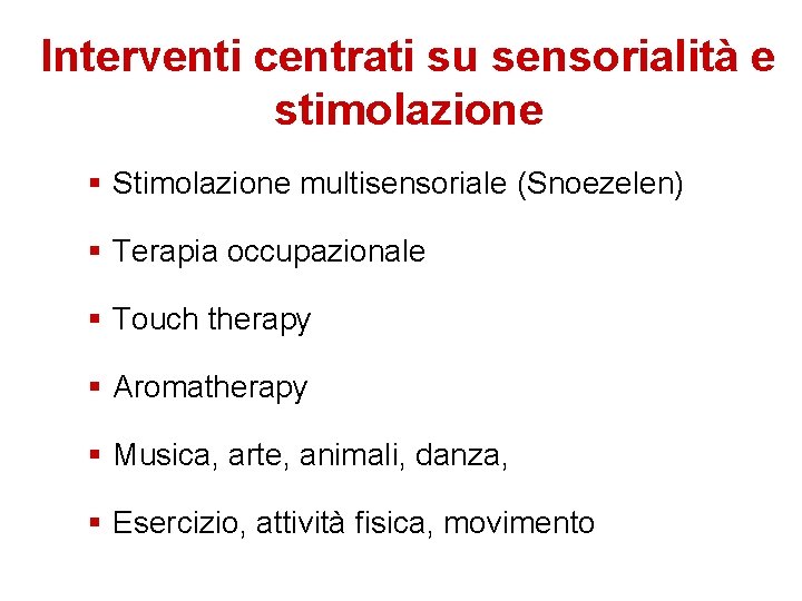 Interventi centrati su sensorialità e stimolazione Stimolazione multisensoriale (Snoezelen) Terapia occupazionale Touch therapy Aromatherapy