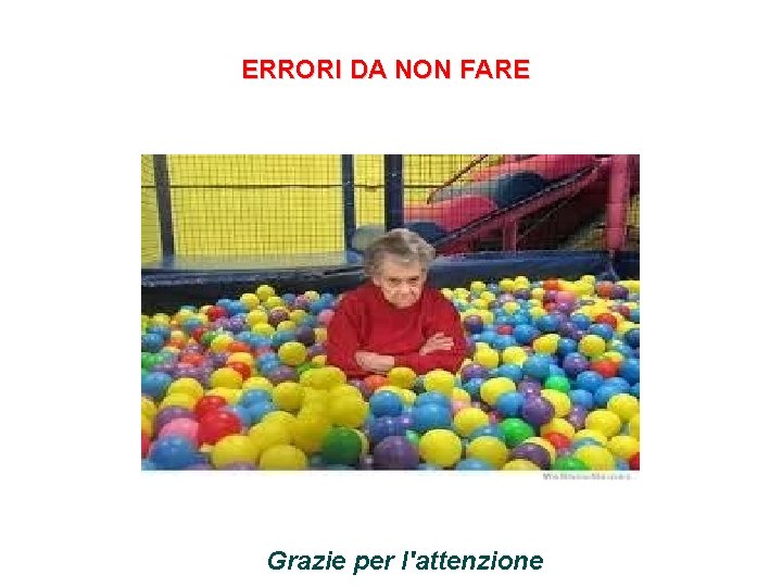 ERRORI DA NON FARE Grazie per l'attenzione 