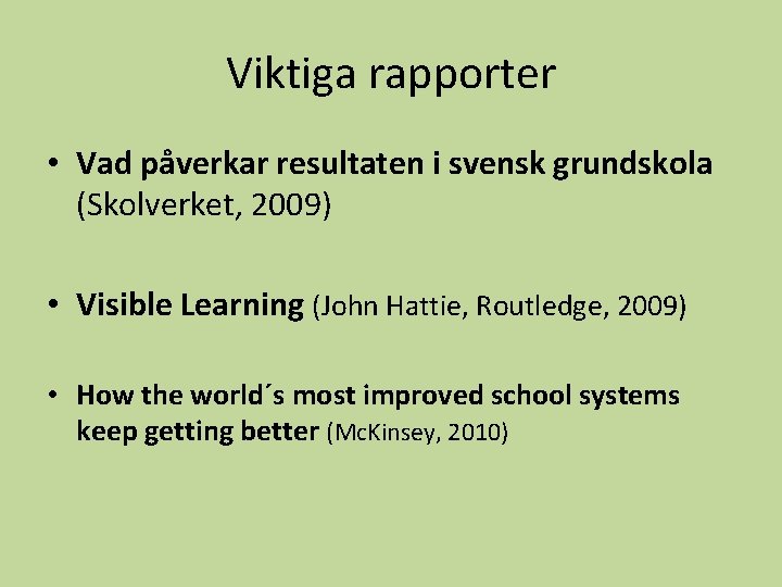 Viktiga rapporter • Vad påverkar resultaten i svensk grundskola (Skolverket, 2009) • Visible Learning