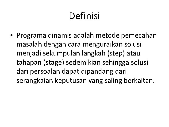Definisi • Programa dinamis adalah metode pemecahan masalah dengan cara menguraikan solusi menjadi sekumpulan Definisi • Programa dinamis adalah metode pemecahan masalah dengan cara menguraikan solusi menjadi sekumpulan