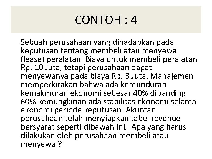 CONTOH : 4 Sebuah perusahaan yang dihadapkan pada keputusan tentang membeli atau menyewa (lease) CONTOH : 4 Sebuah perusahaan yang dihadapkan pada keputusan tentang membeli atau menyewa (lease)