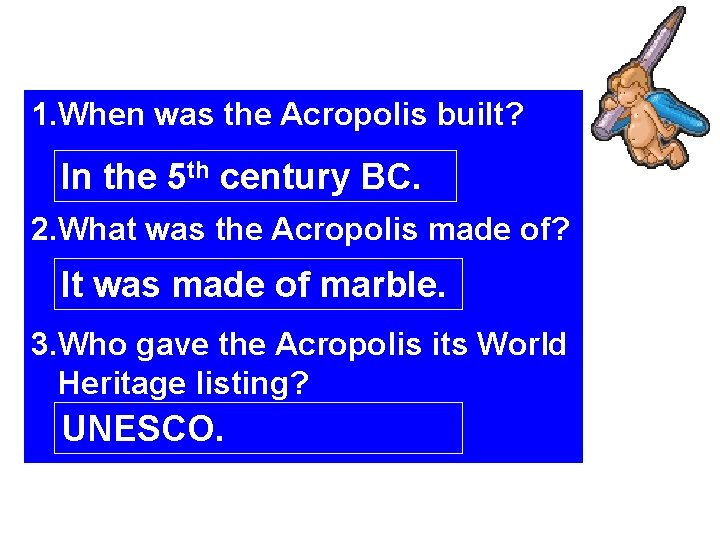 1. When was the Acropolis built? In the 5 th century BC. 2. What