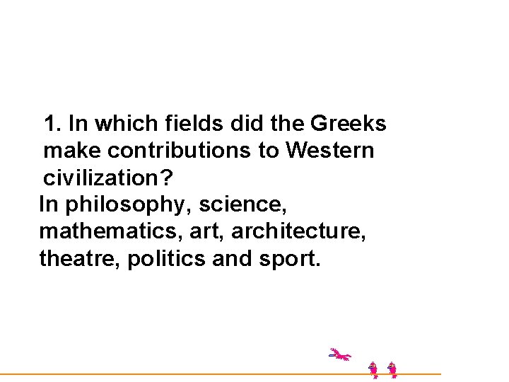 1. In which fields did the Greeks make contributions to Western civilization? In philosophy,