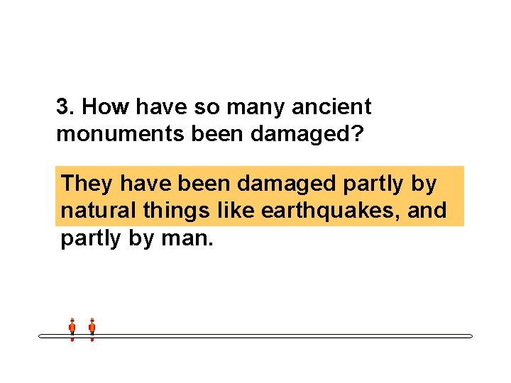 3. How have so many ancient monuments been damaged? They have been damaged partly