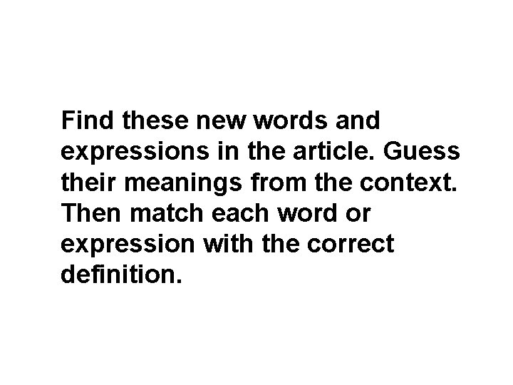 Find these new words and expressions in the article. Guess their meanings from the