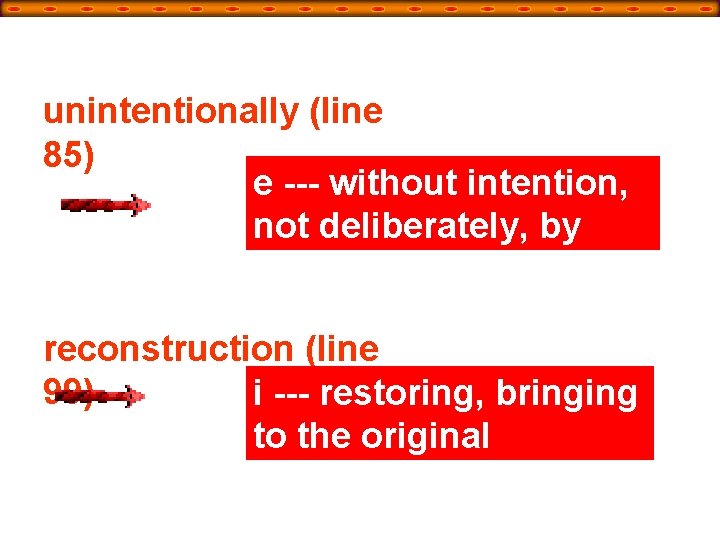 unintentionally (line 85) e --- without intention, not deliberately, by accident reconstruction (line 99)