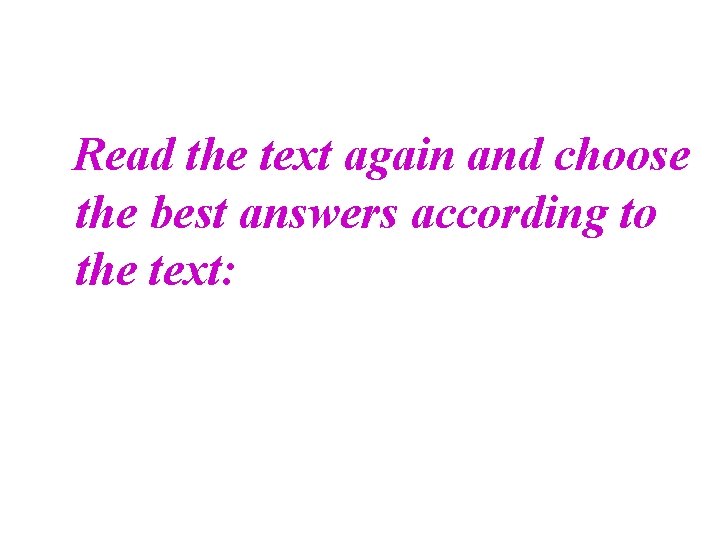 Read the text again and choose the best answers according to the text: 