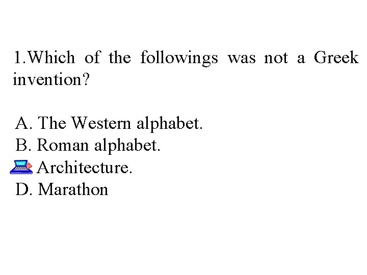 1. Which of the followings was not a Greek invention? A. The Western alphabet.