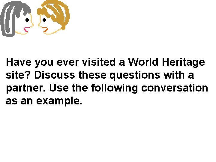 Have you ever visited a World Heritage site? Discuss these questions with a partner.