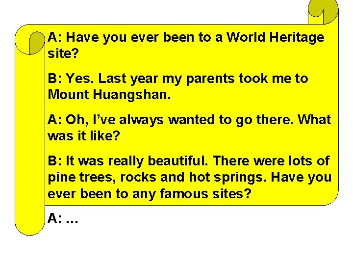 A: Have you ever been to a World Heritage site? B: Yes. Last year