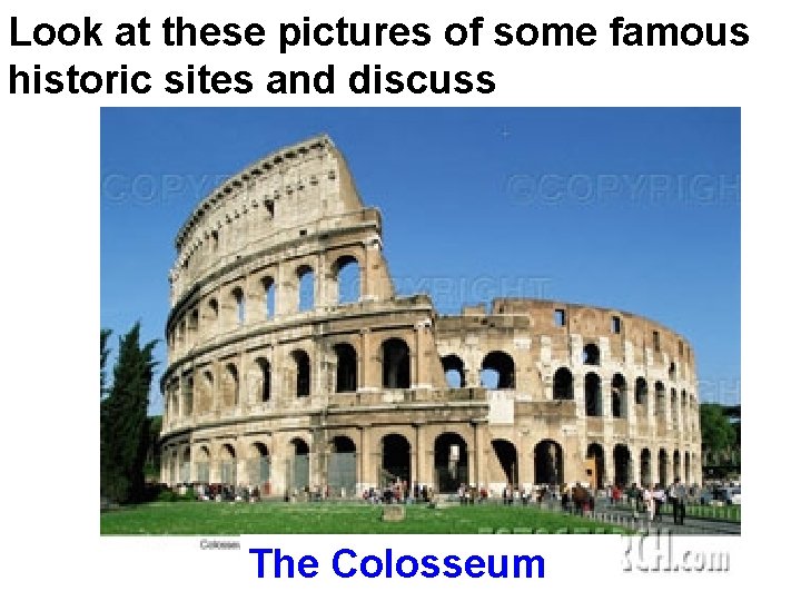 Look at these pictures of some famous historic sites and discuss The Colosseum 