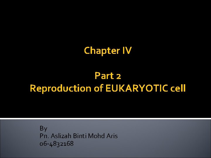 Chapter IV Part 2 Reproduction of EUKARYOTIC cell By Pn. Aslizah Binti Mohd Aris