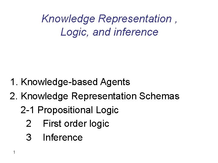 Knowledge Representation , Logic, and inference 1. Knowledge-based Agents 2. Knowledge Representation Schemas 2