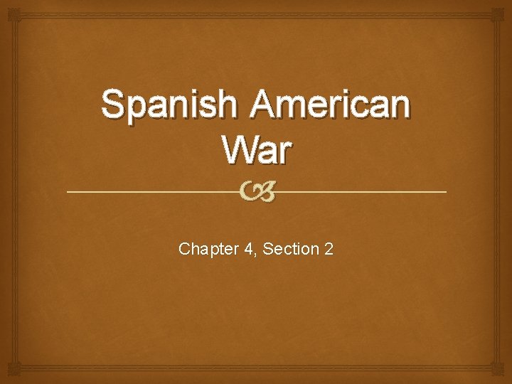 Spanish American War Chapter 4, Section 2 