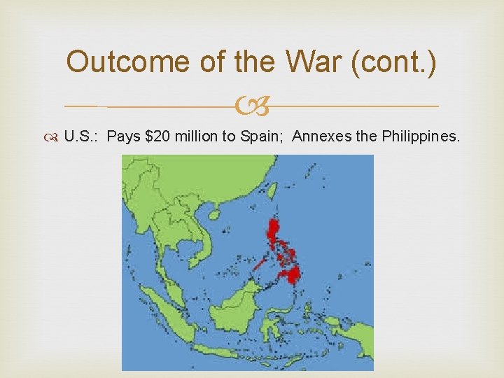Outcome of the War (cont. ) U. S. : Pays $20 million to Spain;